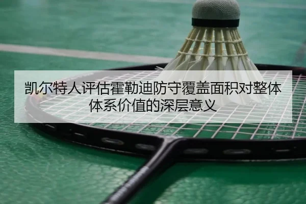 凯尔特人评估霍勒迪防守覆盖面积对整体体系价值的深层意义